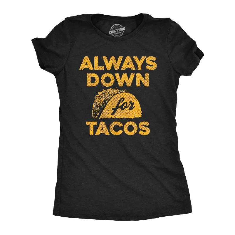 Always Down For Tacos Women's T Shirt