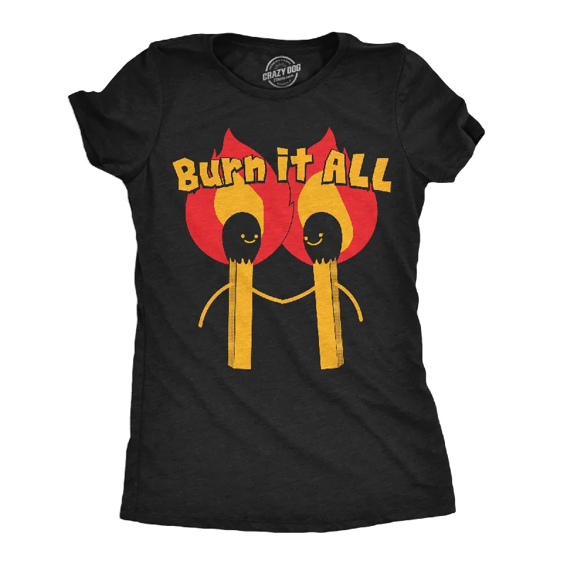 Burn It All Women's T Shirt