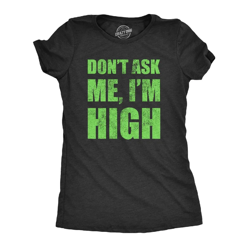 Dont Ask Me Im High Women's T Shirt