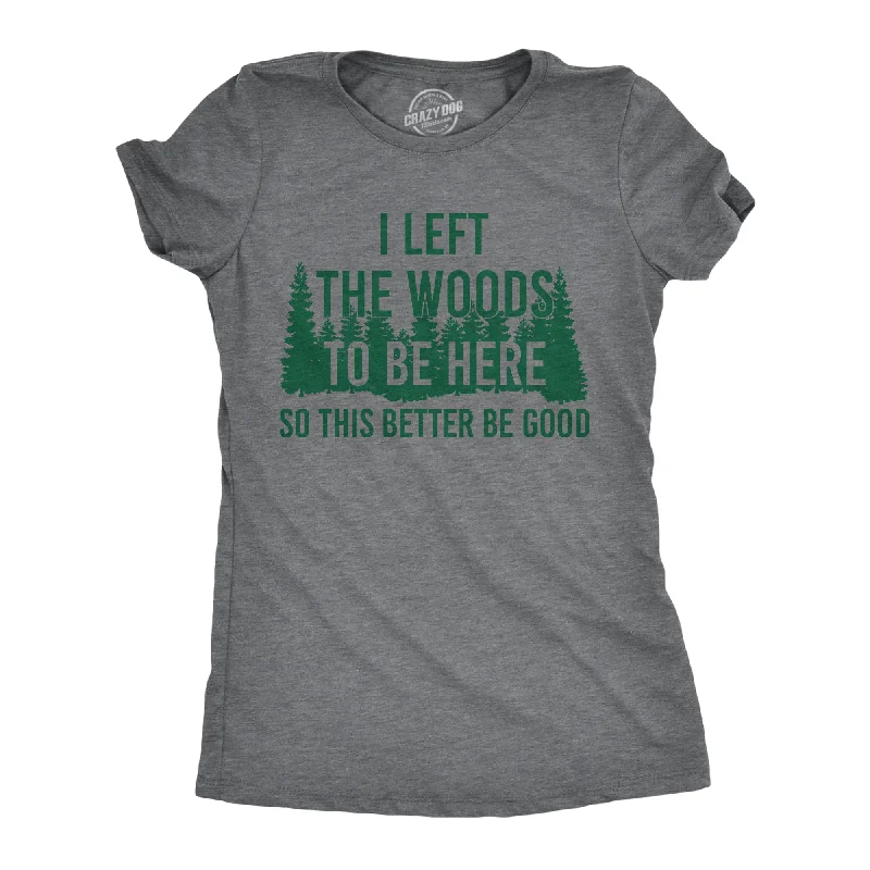 I Left The Woods To Be Here Women's T Shirt