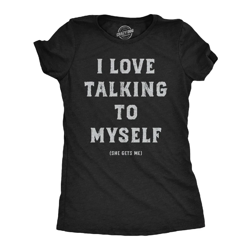 I Love Talking To Myself Women's T Shirt