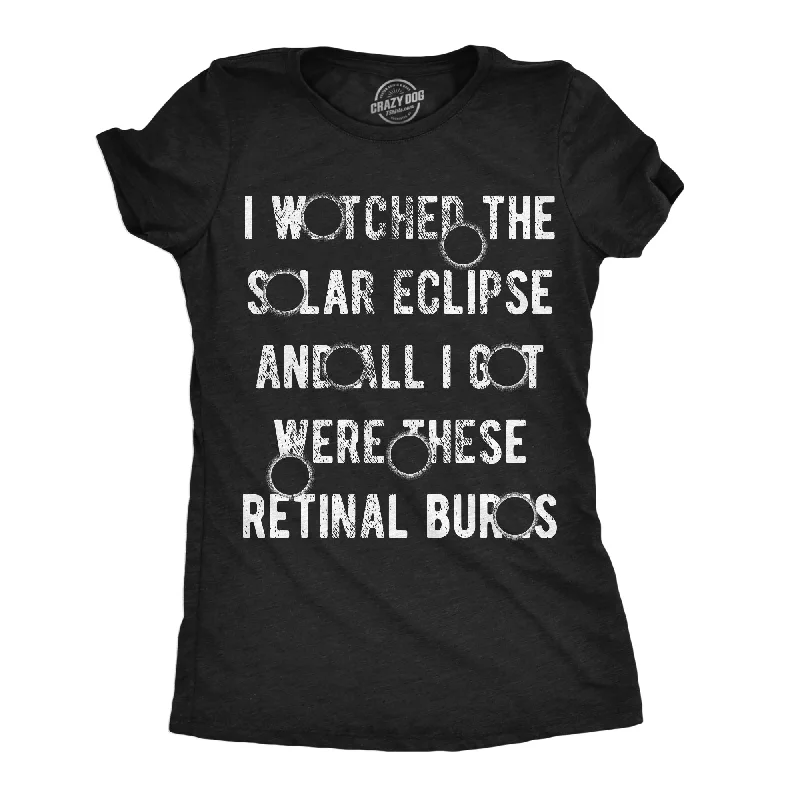 I Watched The Solar Eclipse And All I Got Were These Retinal Burns Women's T Shirt