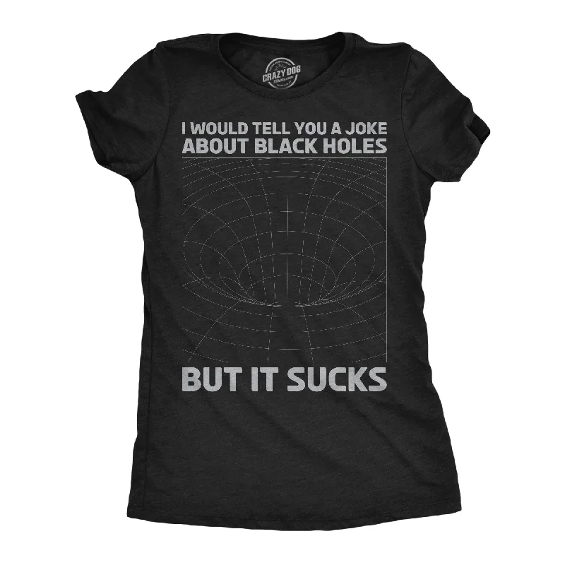 I Would Tell You About Black Holes But It Sucks Women's T Shirt