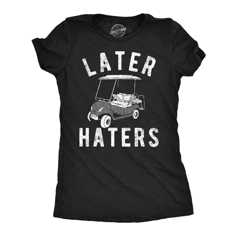 Later Haters Golf Cart Women's T Shirt