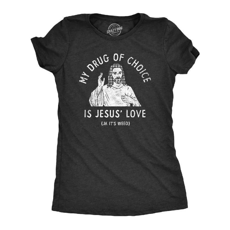 My Drug Of Choice Is Jesus Love JK Its Weed Women's T Shirt