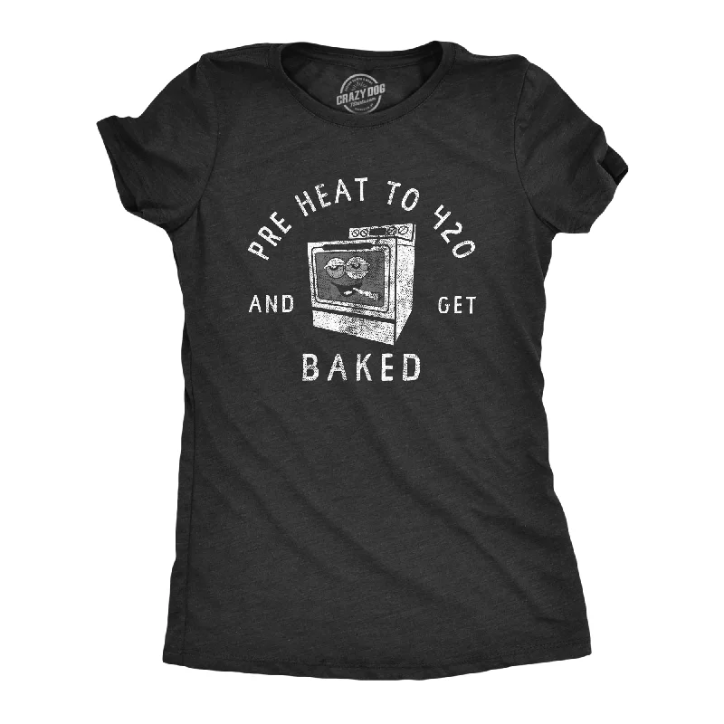 Pre Heat To 420 And Get Baked Women's T Shirt