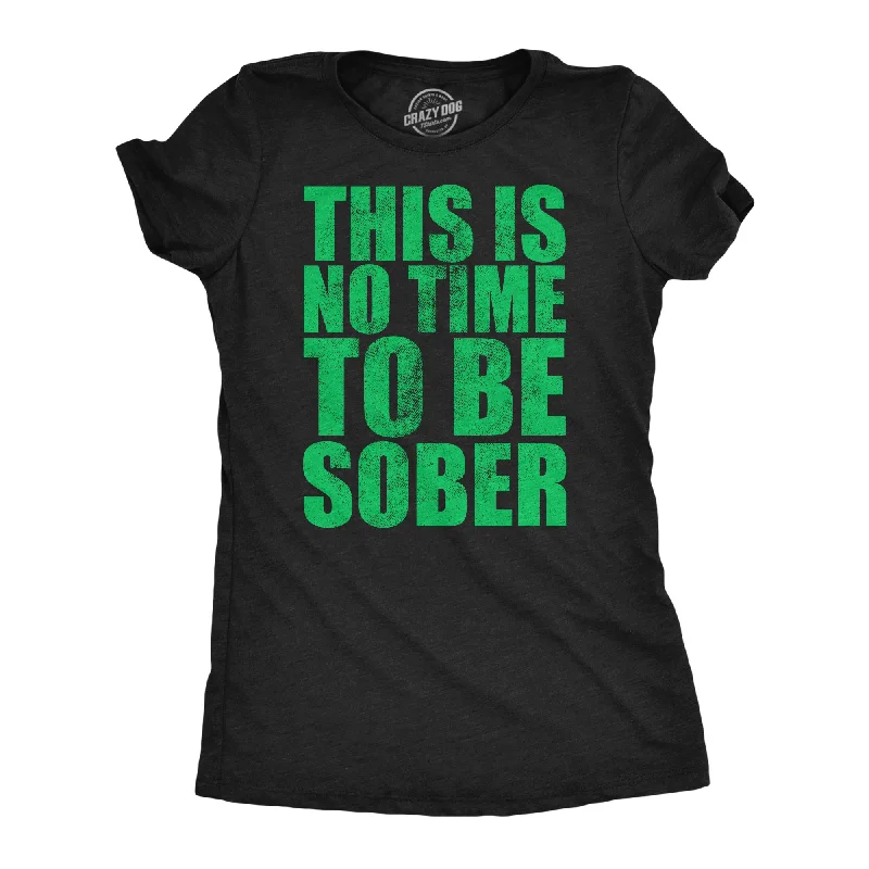 This Is No Time To Be Sober Women's T Shirt